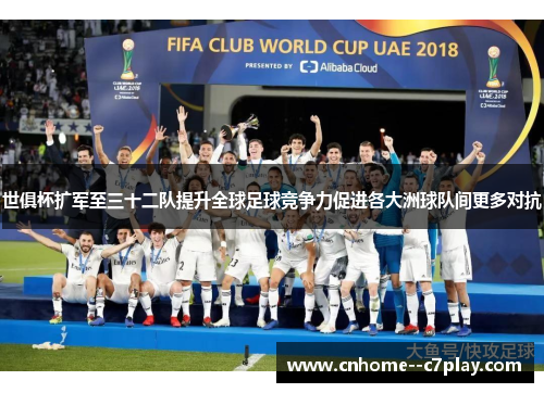 世俱杯扩军至三十二队提升全球足球竞争力促进各大洲球队间更多对抗