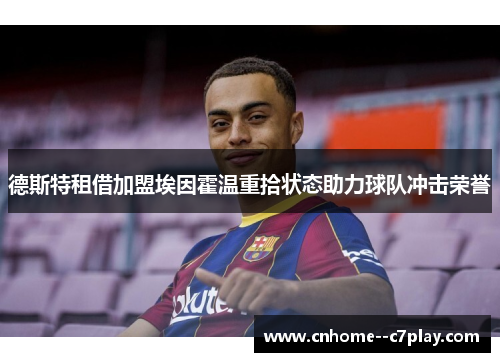 德斯特租借加盟埃因霍温重拾状态助力球队冲击荣誉