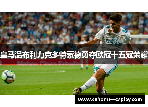 皇马温布利力克多特蒙德勇夺欧冠十五冠荣耀